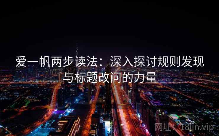 爱一帆两步读法：深入探讨规则发现与标题改问的力量