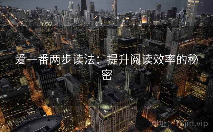 爱一番两步读法：提升阅读效率的秘密