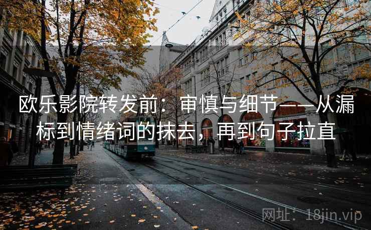 欧乐影院转发前:审慎与细节——从漏标到情绪词的抹去,再到句子拉直 欧乐影院转发前:审慎与细节——从漏标到情绪词的抹去,再到句子拉直