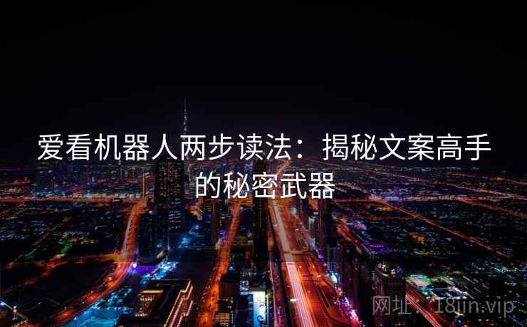 爱看机器人两步读法：揭秘文案高手的秘密武器