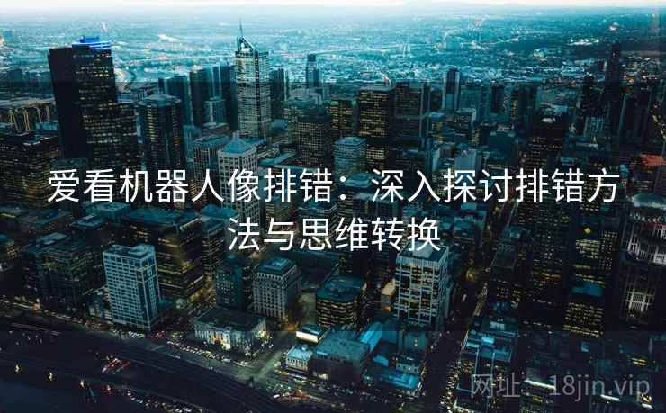 爱看机器人像排错：深入探讨排错方法与思维转换